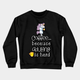 Coffee Because Adulting Is Hard Crewneck Sweatshirt